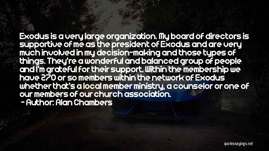 Alan Chambers Quotes: Exodus Is A Very Large Organization. My Board Of Directors Is Supportive Of Me As The President Of Exodus And