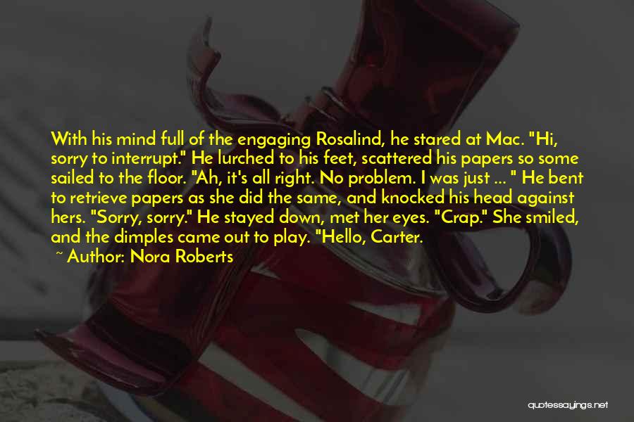 Nora Roberts Quotes: With His Mind Full Of The Engaging Rosalind, He Stared At Mac. Hi, Sorry To Interrupt. He Lurched To His