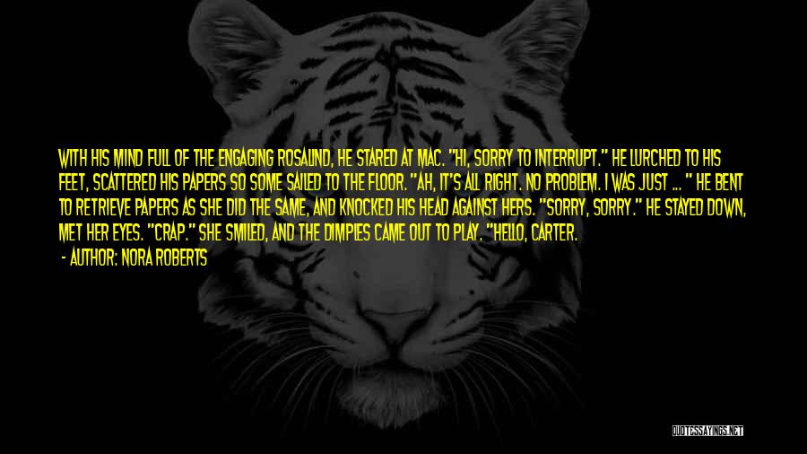 Nora Roberts Quotes: With His Mind Full Of The Engaging Rosalind, He Stared At Mac. Hi, Sorry To Interrupt. He Lurched To His