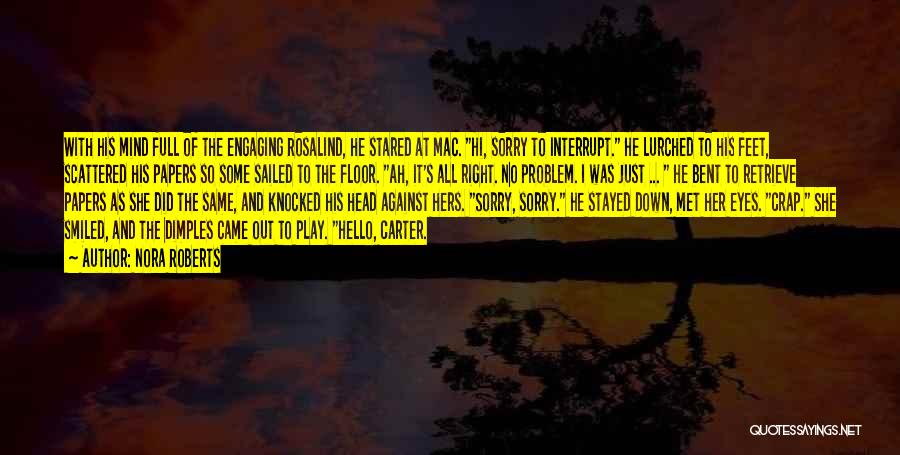 Nora Roberts Quotes: With His Mind Full Of The Engaging Rosalind, He Stared At Mac. Hi, Sorry To Interrupt. He Lurched To His