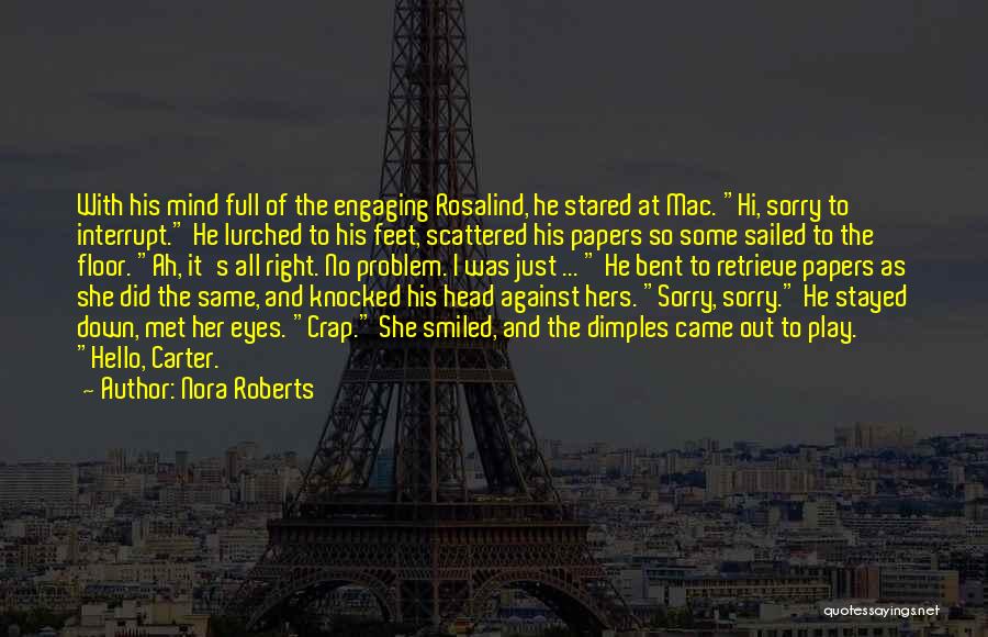 Nora Roberts Quotes: With His Mind Full Of The Engaging Rosalind, He Stared At Mac. Hi, Sorry To Interrupt. He Lurched To His