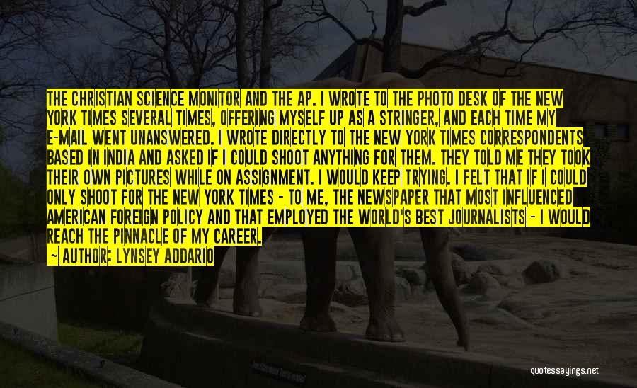 Lynsey Addario Quotes: The Christian Science Monitor And The Ap. I Wrote To The Photo Desk Of The New York Times Several Times,