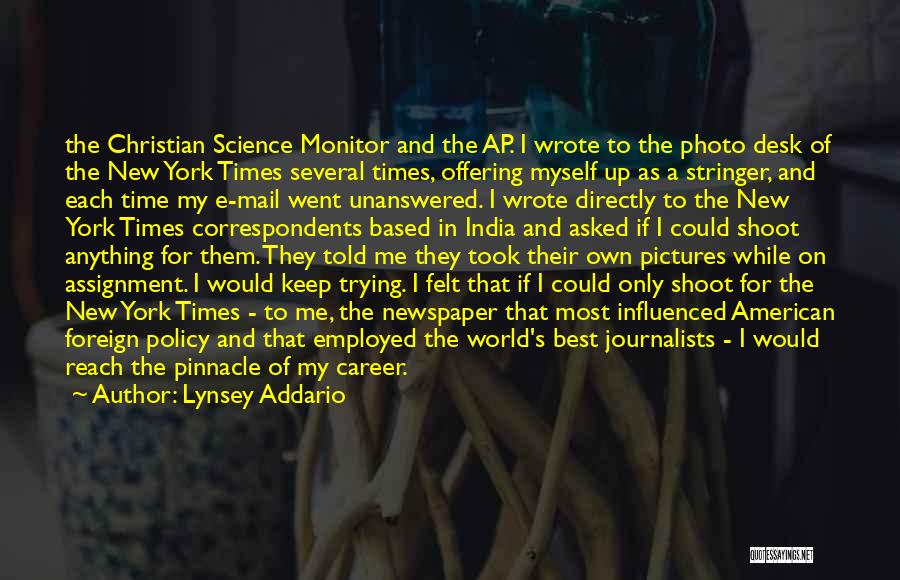 Lynsey Addario Quotes: The Christian Science Monitor And The Ap. I Wrote To The Photo Desk Of The New York Times Several Times,