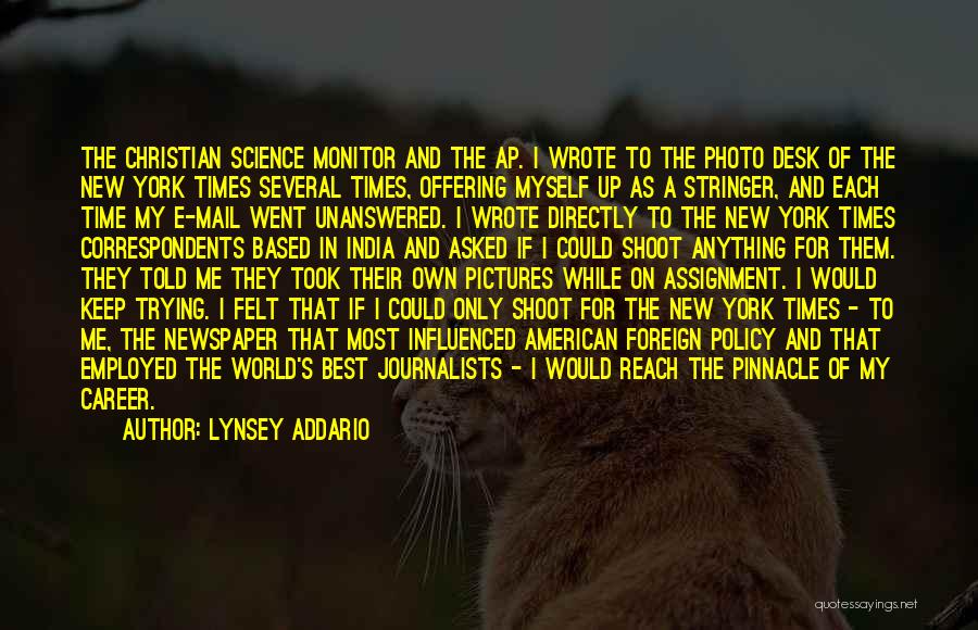 Lynsey Addario Quotes: The Christian Science Monitor And The Ap. I Wrote To The Photo Desk Of The New York Times Several Times,