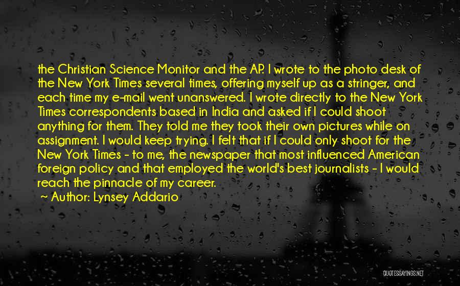 Lynsey Addario Quotes: The Christian Science Monitor And The Ap. I Wrote To The Photo Desk Of The New York Times Several Times,