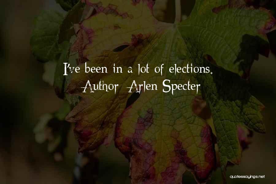 Arlen Specter Quotes: I've Been In A Lot Of Elections.