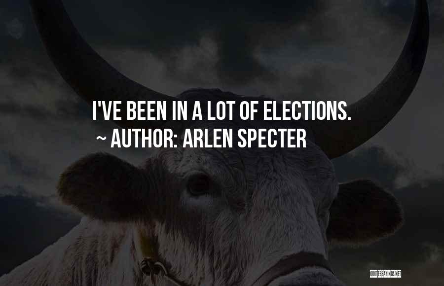 Arlen Specter Quotes: I've Been In A Lot Of Elections.