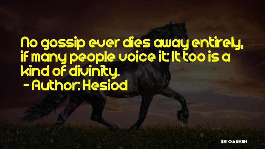 Hesiod Quotes: No Gossip Ever Dies Away Entirely, If Many People Voice It: It Too Is A Kind Of Divinity.