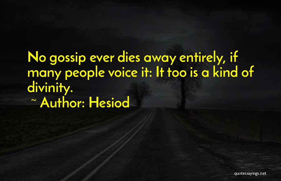 Hesiod Quotes: No Gossip Ever Dies Away Entirely, If Many People Voice It: It Too Is A Kind Of Divinity.