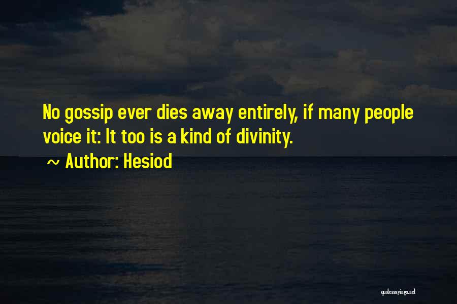 Hesiod Quotes: No Gossip Ever Dies Away Entirely, If Many People Voice It: It Too Is A Kind Of Divinity.