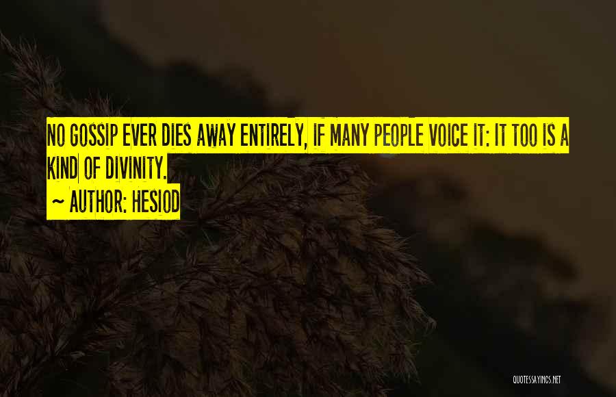 Hesiod Quotes: No Gossip Ever Dies Away Entirely, If Many People Voice It: It Too Is A Kind Of Divinity.