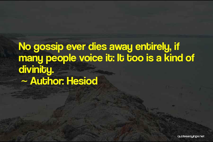 Hesiod Quotes: No Gossip Ever Dies Away Entirely, If Many People Voice It: It Too Is A Kind Of Divinity.