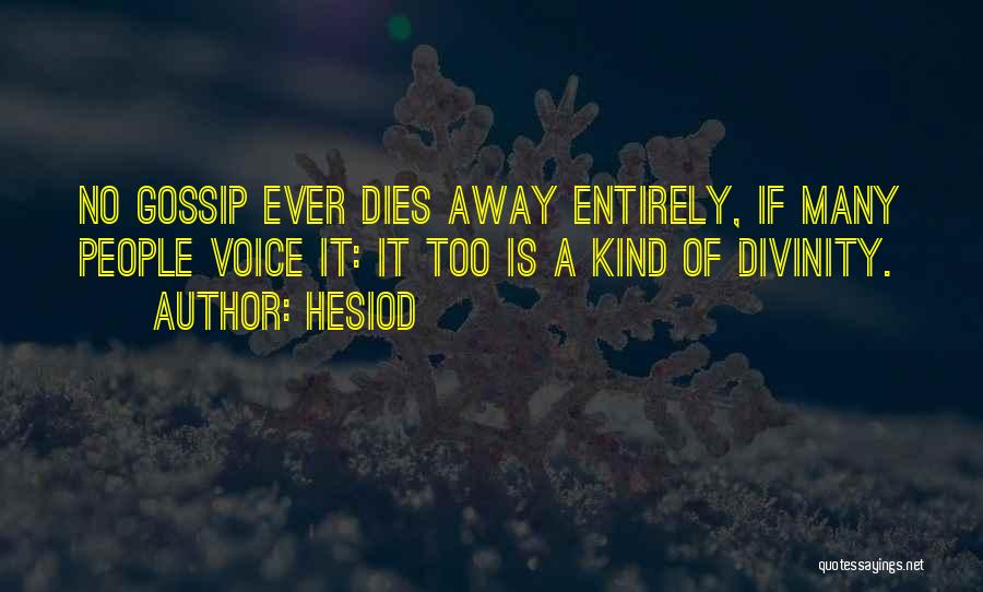 Hesiod Quotes: No Gossip Ever Dies Away Entirely, If Many People Voice It: It Too Is A Kind Of Divinity.