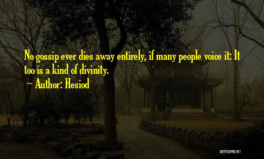 Hesiod Quotes: No Gossip Ever Dies Away Entirely, If Many People Voice It: It Too Is A Kind Of Divinity.