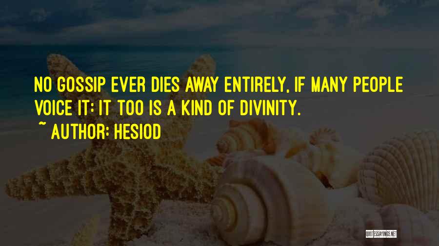 Hesiod Quotes: No Gossip Ever Dies Away Entirely, If Many People Voice It: It Too Is A Kind Of Divinity.