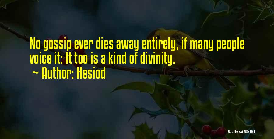 Hesiod Quotes: No Gossip Ever Dies Away Entirely, If Many People Voice It: It Too Is A Kind Of Divinity.