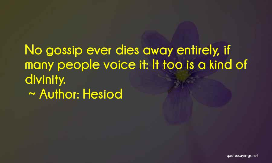 Hesiod Quotes: No Gossip Ever Dies Away Entirely, If Many People Voice It: It Too Is A Kind Of Divinity.