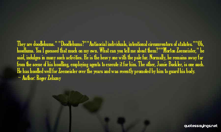 Roger Zelazny Quotes: They Are Doodlehums. Doodlehums?antisocial Individuals, Intentional Circumventors Of Statutes.oh, Hoodlums. Yes I Guessed That Much On My Own. What Can