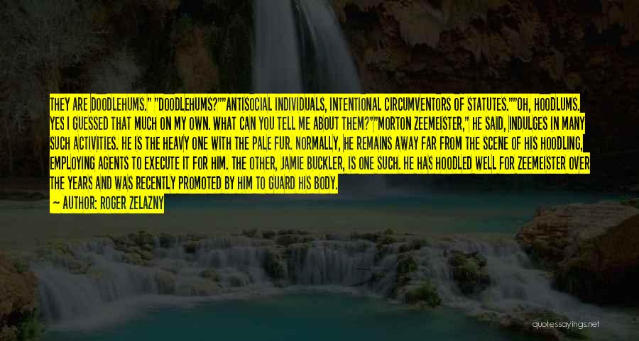 Roger Zelazny Quotes: They Are Doodlehums. Doodlehums?antisocial Individuals, Intentional Circumventors Of Statutes.oh, Hoodlums. Yes I Guessed That Much On My Own. What Can