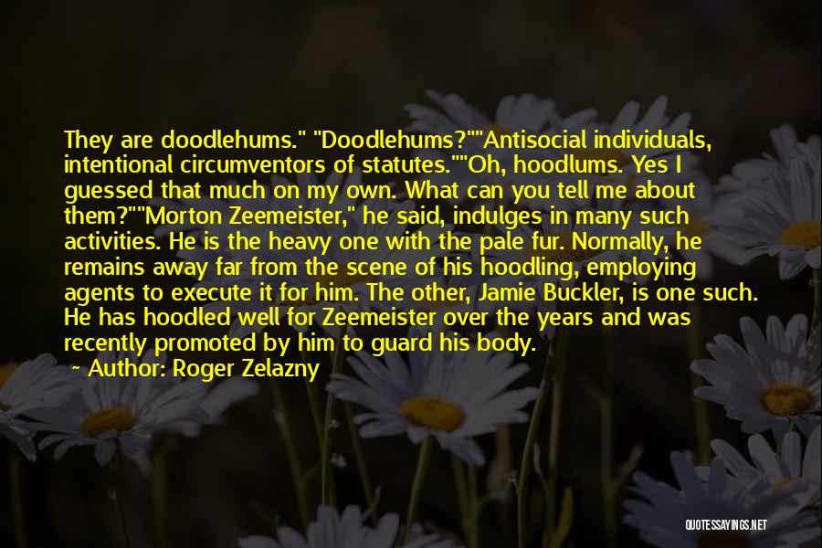 Roger Zelazny Quotes: They Are Doodlehums. Doodlehums?antisocial Individuals, Intentional Circumventors Of Statutes.oh, Hoodlums. Yes I Guessed That Much On My Own. What Can