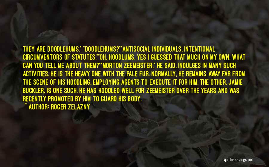 Roger Zelazny Quotes: They Are Doodlehums. Doodlehums?antisocial Individuals, Intentional Circumventors Of Statutes.oh, Hoodlums. Yes I Guessed That Much On My Own. What Can