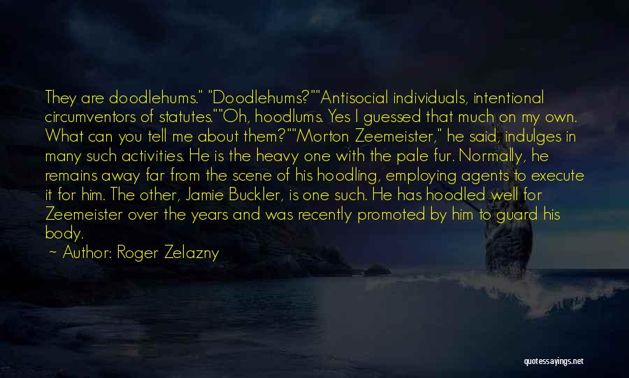 Roger Zelazny Quotes: They Are Doodlehums. Doodlehums?antisocial Individuals, Intentional Circumventors Of Statutes.oh, Hoodlums. Yes I Guessed That Much On My Own. What Can