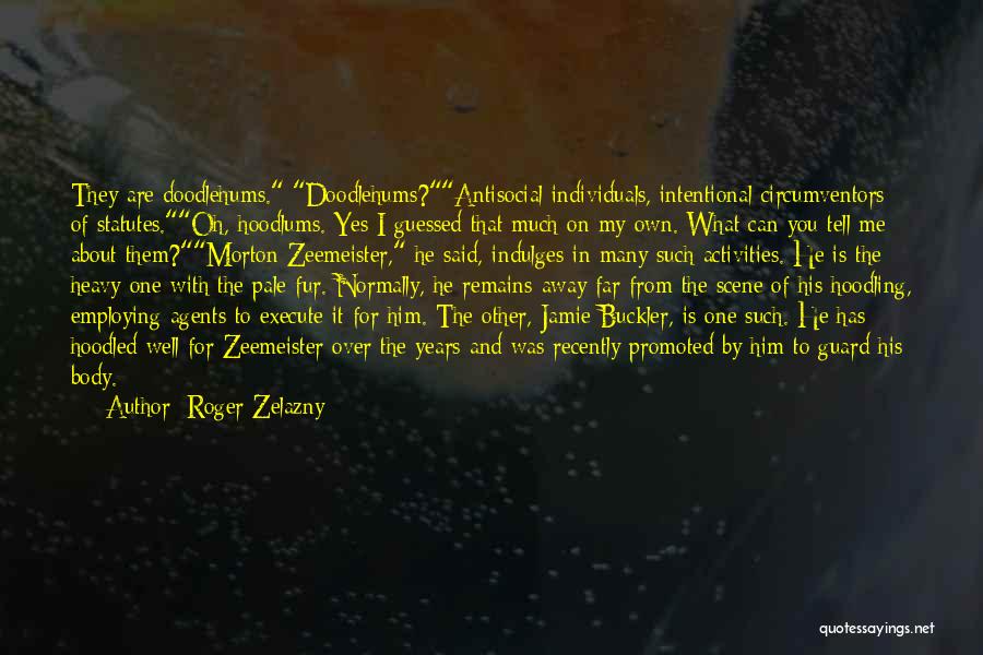 Roger Zelazny Quotes: They Are Doodlehums. Doodlehums?antisocial Individuals, Intentional Circumventors Of Statutes.oh, Hoodlums. Yes I Guessed That Much On My Own. What Can