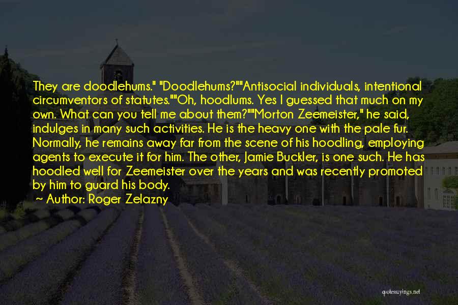 Roger Zelazny Quotes: They Are Doodlehums. Doodlehums?antisocial Individuals, Intentional Circumventors Of Statutes.oh, Hoodlums. Yes I Guessed That Much On My Own. What Can