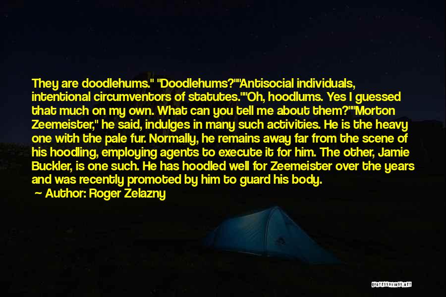 Roger Zelazny Quotes: They Are Doodlehums. Doodlehums?antisocial Individuals, Intentional Circumventors Of Statutes.oh, Hoodlums. Yes I Guessed That Much On My Own. What Can