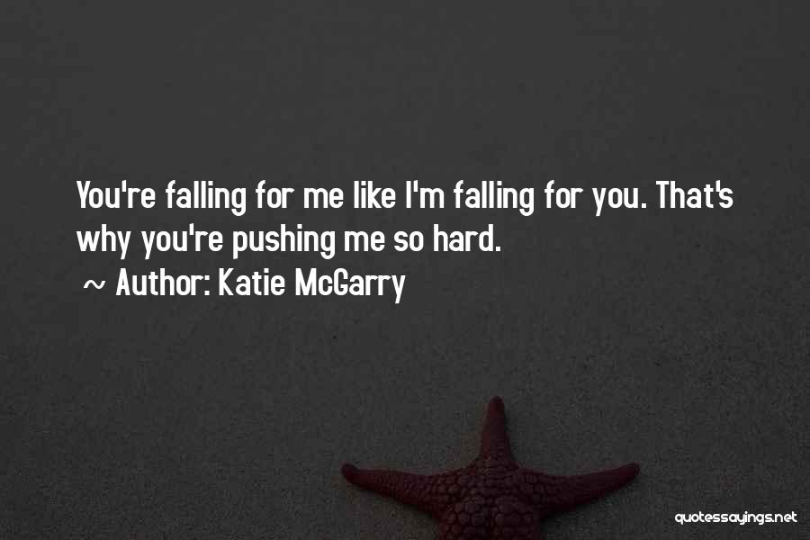 Katie McGarry Quotes: You're Falling For Me Like I'm Falling For You. That's Why You're Pushing Me So Hard.