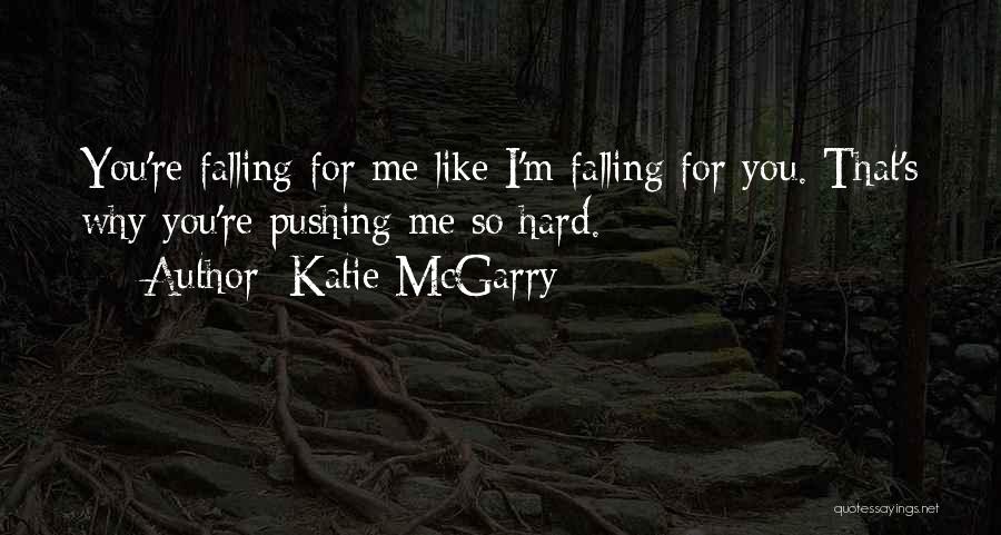 Katie McGarry Quotes: You're Falling For Me Like I'm Falling For You. That's Why You're Pushing Me So Hard.