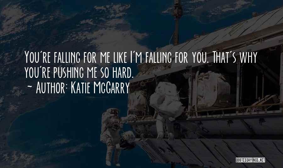 Katie McGarry Quotes: You're Falling For Me Like I'm Falling For You. That's Why You're Pushing Me So Hard.