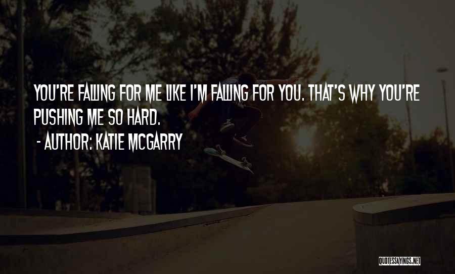 Katie McGarry Quotes: You're Falling For Me Like I'm Falling For You. That's Why You're Pushing Me So Hard.