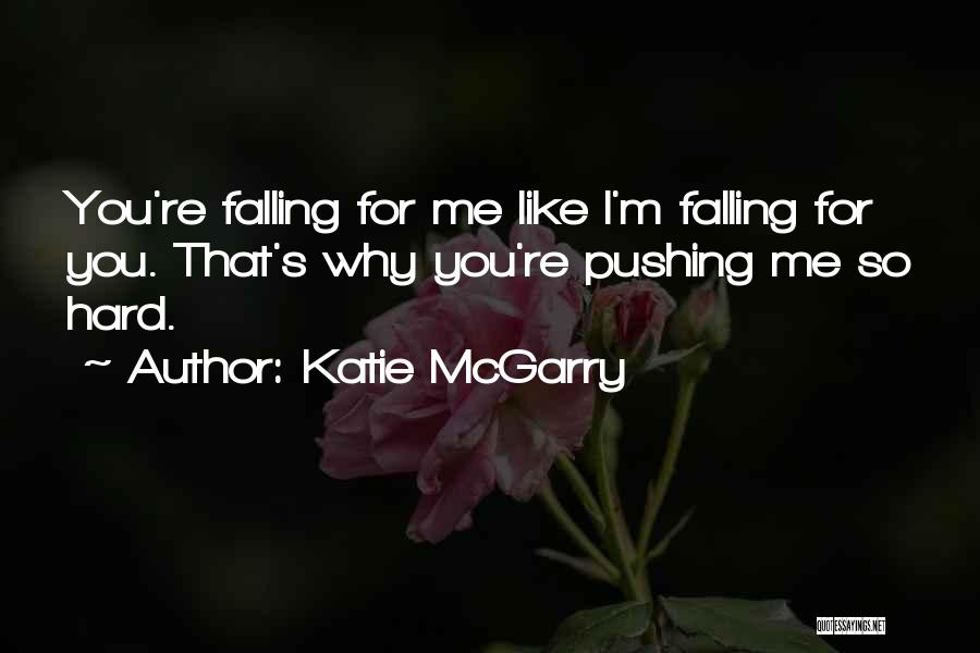 Katie McGarry Quotes: You're Falling For Me Like I'm Falling For You. That's Why You're Pushing Me So Hard.