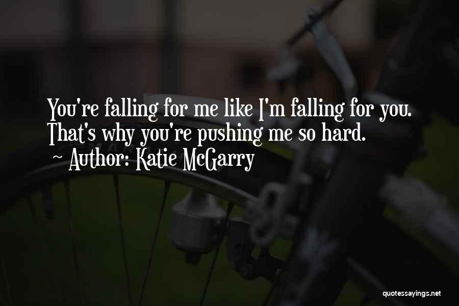 Katie McGarry Quotes: You're Falling For Me Like I'm Falling For You. That's Why You're Pushing Me So Hard.