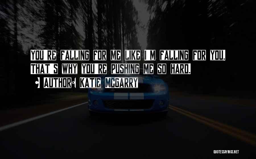 Katie McGarry Quotes: You're Falling For Me Like I'm Falling For You. That's Why You're Pushing Me So Hard.