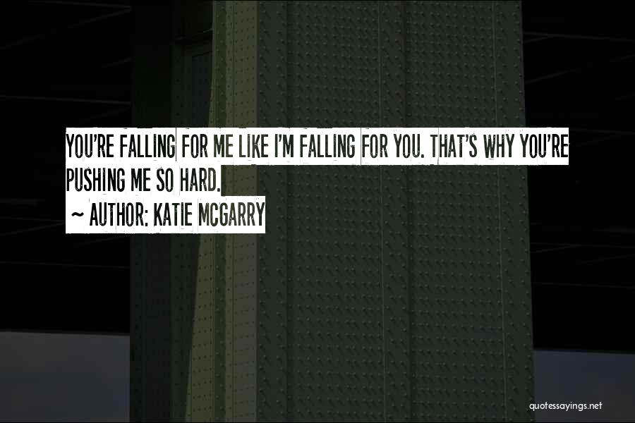 Katie McGarry Quotes: You're Falling For Me Like I'm Falling For You. That's Why You're Pushing Me So Hard.