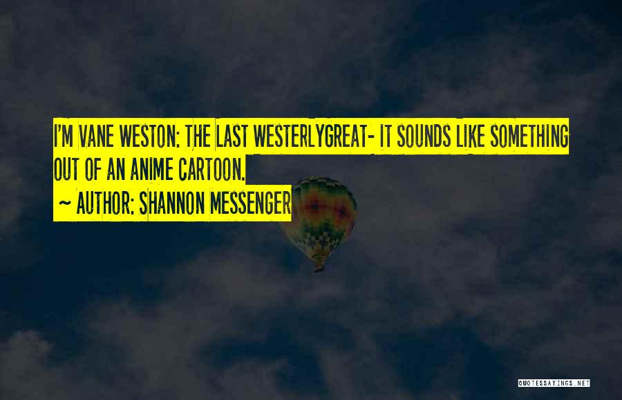 Shannon Messenger Quotes: I'm Vane Weston: The Last Westerlygreat- It Sounds Like Something Out Of An Anime Cartoon.