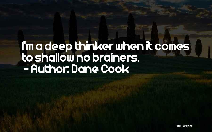 Dane Cook Quotes: I'm A Deep Thinker When It Comes To Shallow No Brainers.