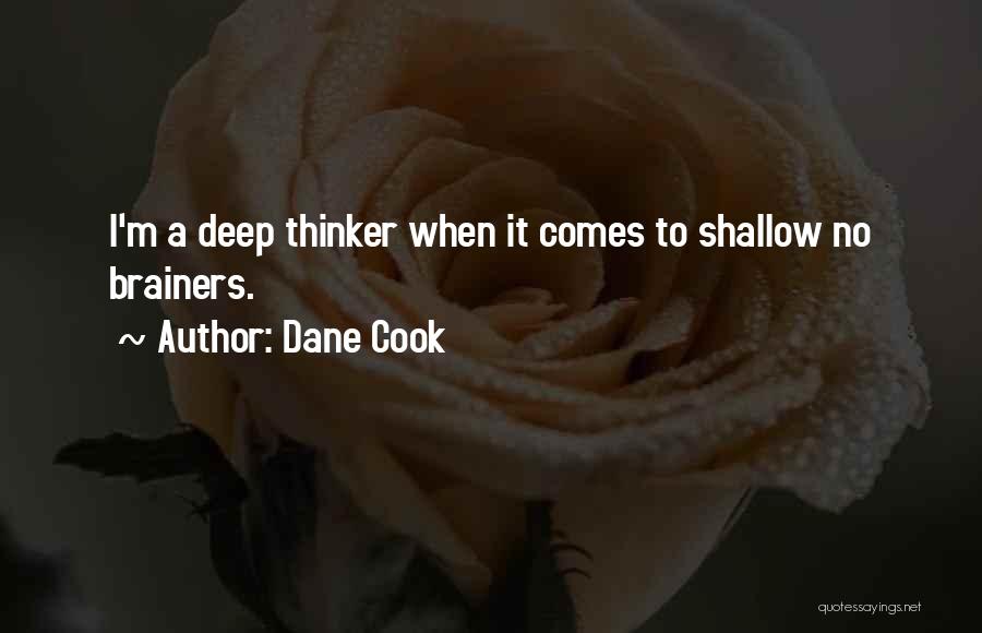 Dane Cook Quotes: I'm A Deep Thinker When It Comes To Shallow No Brainers.