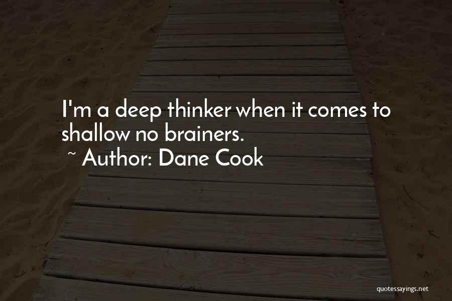 Dane Cook Quotes: I'm A Deep Thinker When It Comes To Shallow No Brainers.