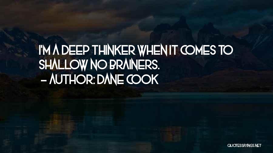 Dane Cook Quotes: I'm A Deep Thinker When It Comes To Shallow No Brainers.