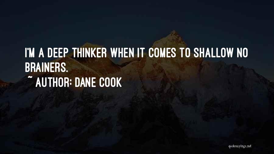 Dane Cook Quotes: I'm A Deep Thinker When It Comes To Shallow No Brainers.