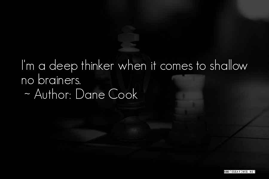 Dane Cook Quotes: I'm A Deep Thinker When It Comes To Shallow No Brainers.