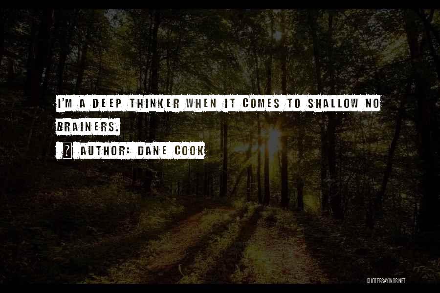 Dane Cook Quotes: I'm A Deep Thinker When It Comes To Shallow No Brainers.