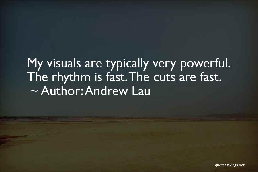 Andrew Lau Quotes: My Visuals Are Typically Very Powerful. The Rhythm Is Fast. The Cuts Are Fast.