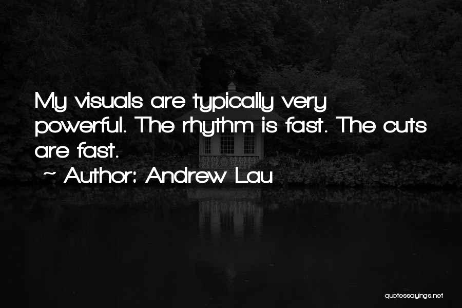 Andrew Lau Quotes: My Visuals Are Typically Very Powerful. The Rhythm Is Fast. The Cuts Are Fast.