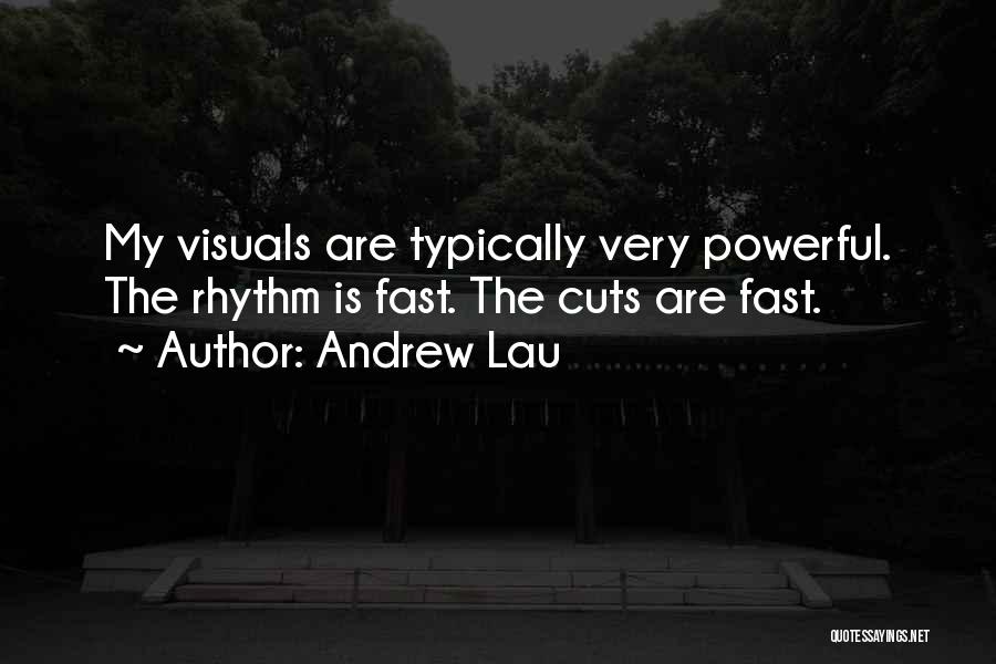 Andrew Lau Quotes: My Visuals Are Typically Very Powerful. The Rhythm Is Fast. The Cuts Are Fast.