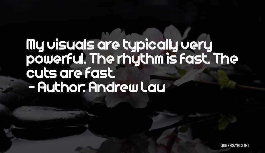 Andrew Lau Quotes: My Visuals Are Typically Very Powerful. The Rhythm Is Fast. The Cuts Are Fast.