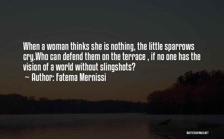 Fatema Mernissi Quotes: When A Woman Thinks She Is Nothing, The Little Sparrows Cry.who Can Defend Them On The Terrace , If No